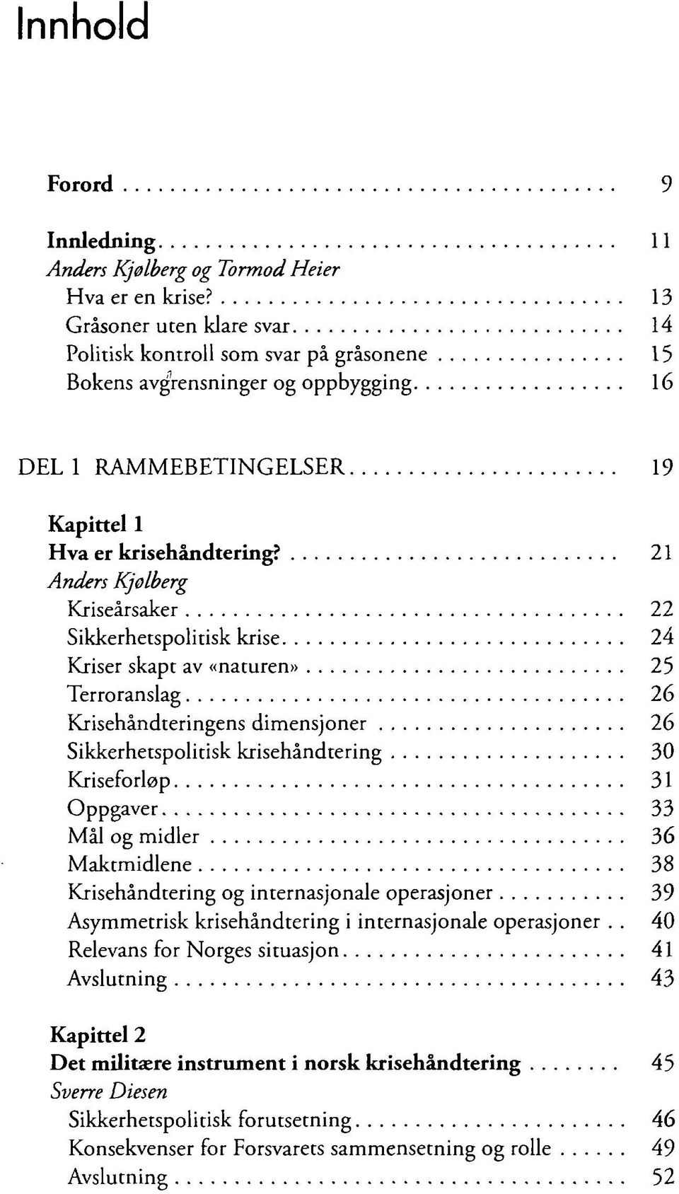 21 Anders Kjølberg Kriseårsaker 22 Sikkerhetspolitisk krise 24 Kriser skapt av «naturen» 25 Terroranslag 26 Krisehåndteringens dimensjoner 26 Sikkerhetspolitisk krisehåndtering 30 Kriseforløp 31