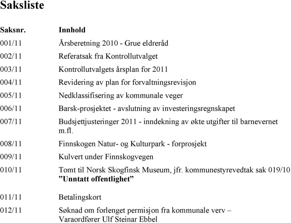 forvaltningsrevisjon 005/11 Nedklassifisering av kommunale veger 006/11 Barsk-prosjektet - avslutning av investeringsregnskapet 007/11 Budsjettjusteringer 2011 -