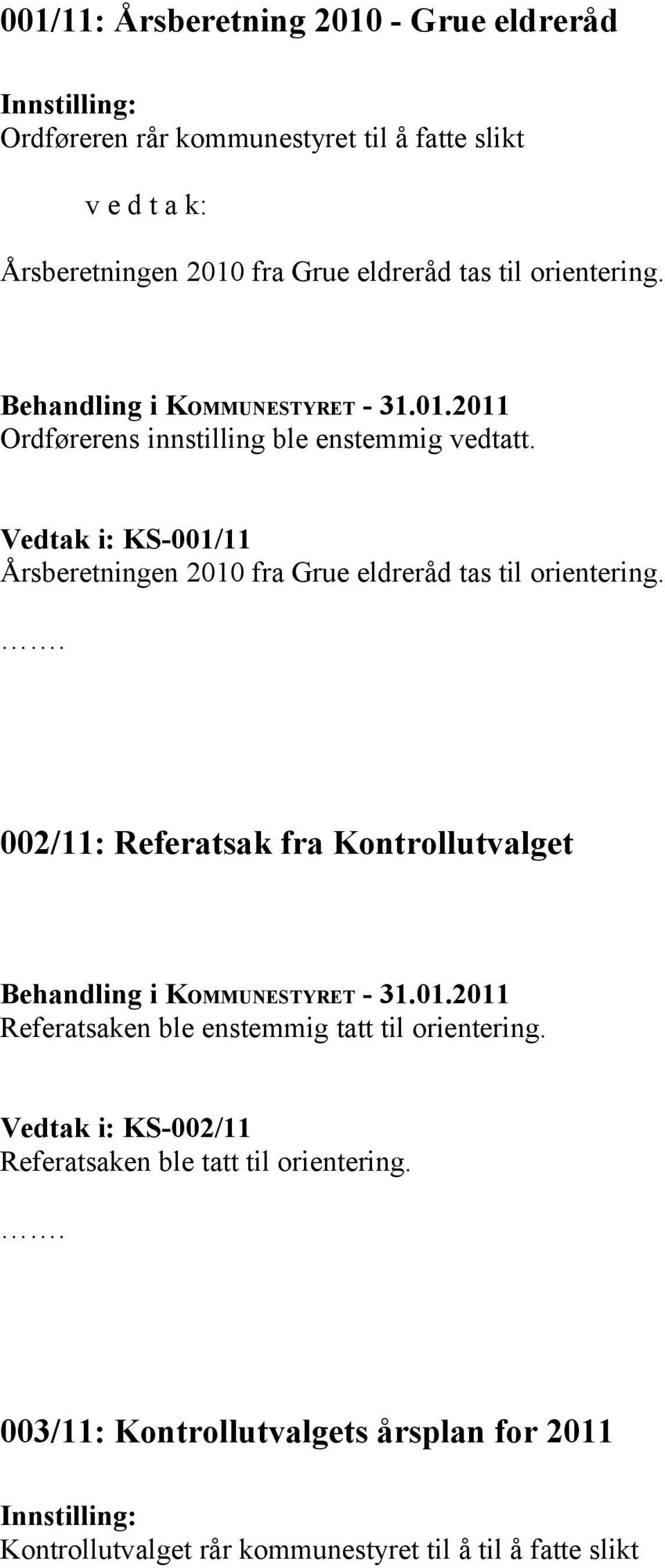 Vedtak i: KS-001/11 Årsberetningen 2010 fra Grue eldreråd tas til orientering.