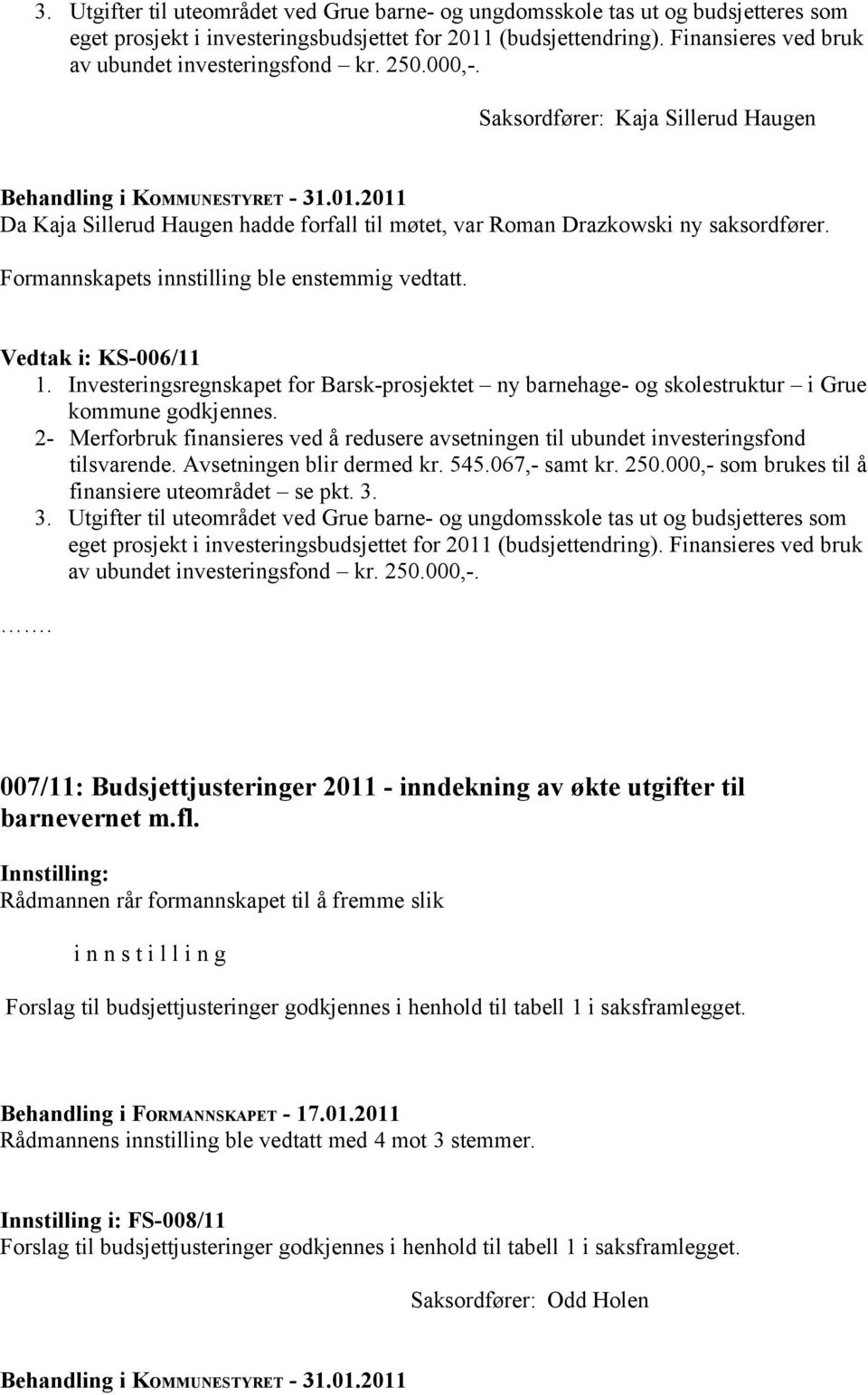 Formannskapets innstilling ble enstemmig vedtatt. Vedtak i: KS-006/11 1. Investeringsregnskapet for Barsk-prosjektet ny barnehage- og skolestruktur i Grue kommune godkjennes.