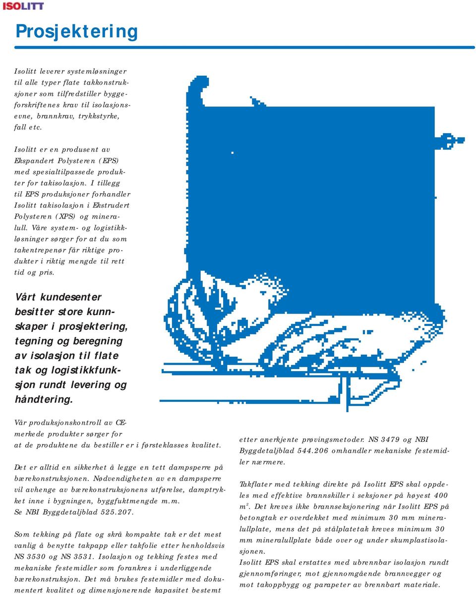 I tillegg til EPS produksjoner forhandler Isolitt takisolasjon i Ekstrudert Polysteren (XPS) og mineralull.