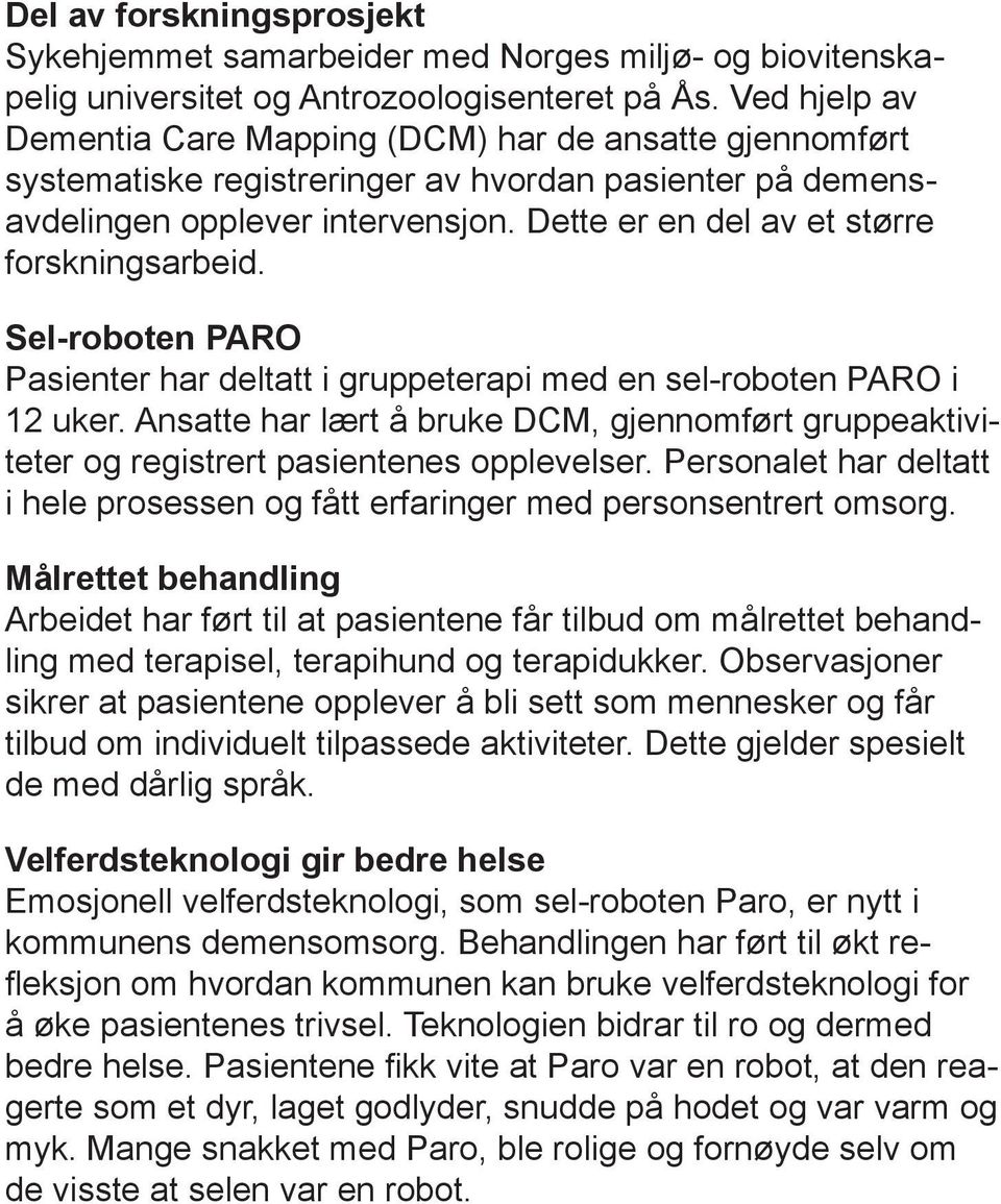 Dette er en del av et større forskningsarbeid. Sel-roboten PARO Pasienter har deltatt i gruppeterapi med en sel-roboten PARO i 12 uker.