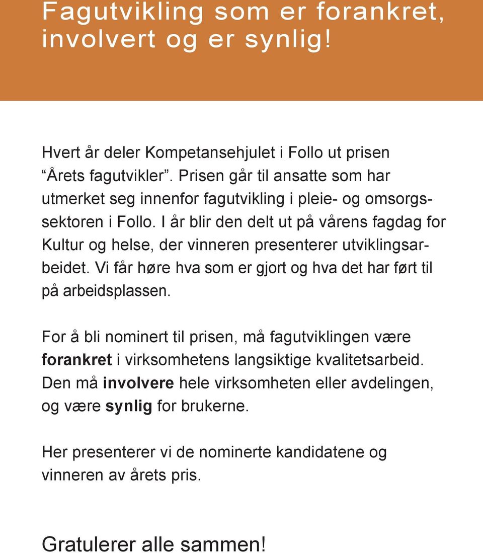 I år blir den delt ut på vårens fagdag for Kultur og helse, der vinneren presenterer utviklingsarbeidet.