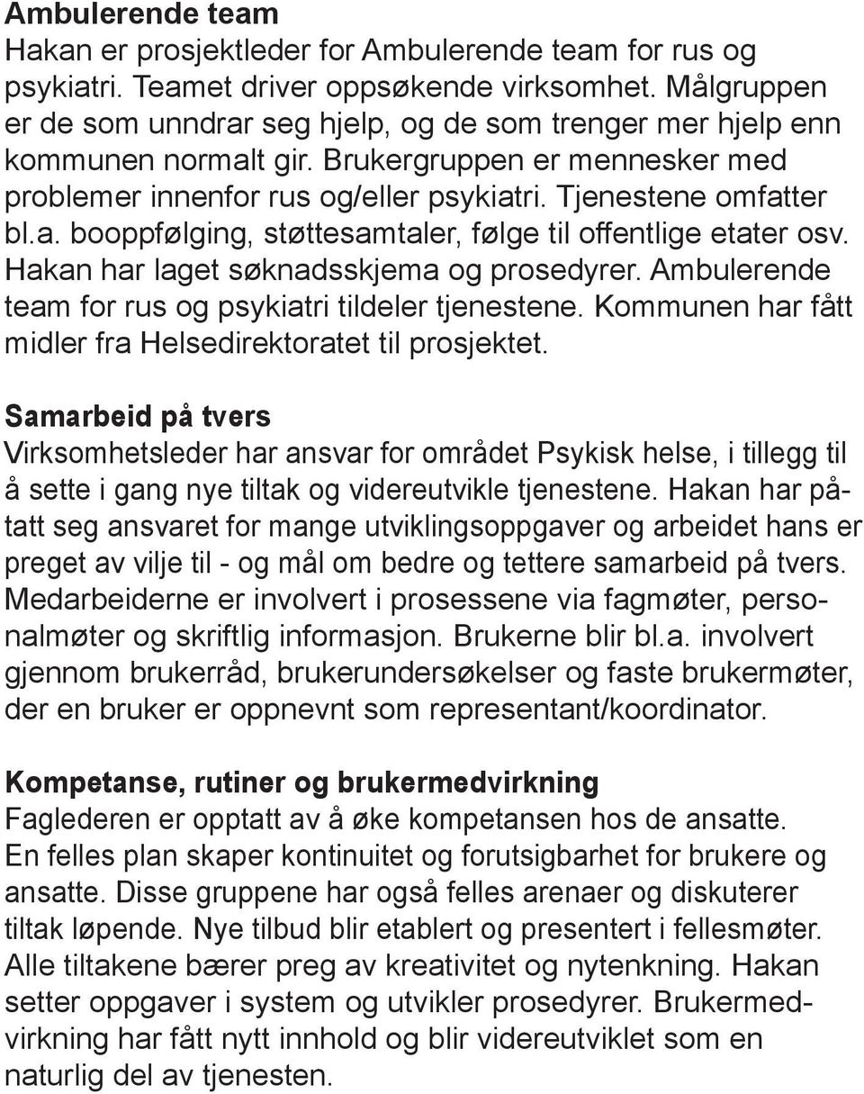 Hakan har laget søknadsskjema og prosedyrer. Ambulerende team for rus og psykiatri tildeler tjenestene. Kommunen har fått midler fra Helsedirektoratet til prosjektet.