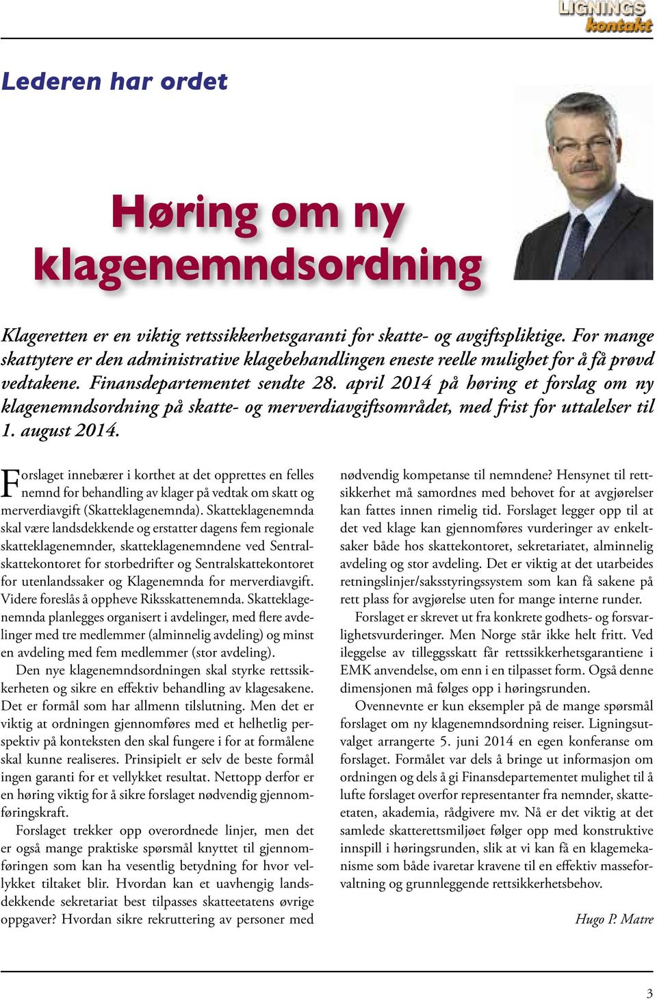 april 2014 på høring et forslag om ny klage nemndsordning på skatte- og merverdiavgiftsområdet, med frist for uttalelser til 1. august 2014.