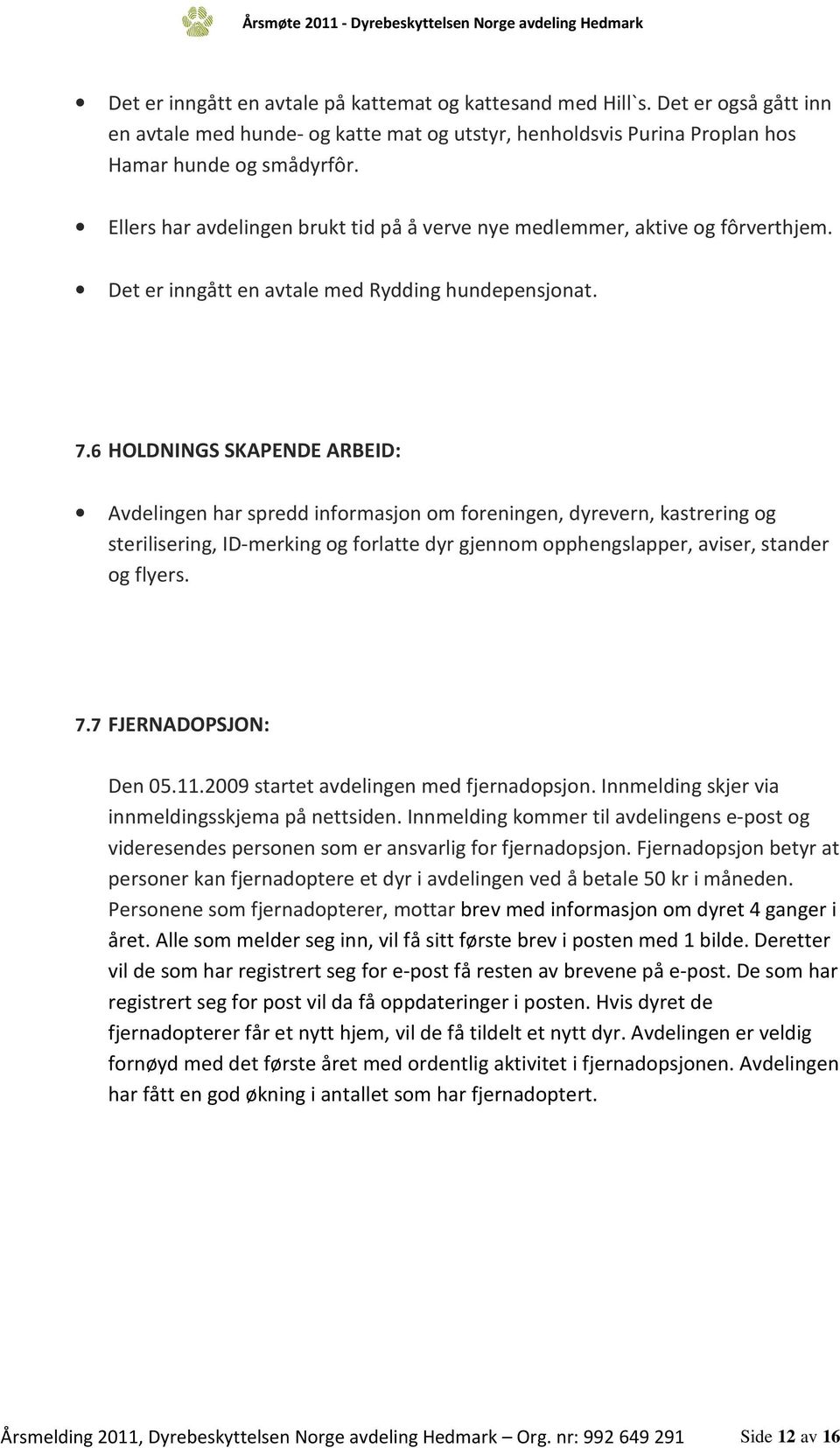 6 HOLDNINGS SKAPENDE ARBEID: Avdelingen har spredd informasjon om foreningen, dyrevern, kastrering og sterilisering, ID-merking og forlatte dyr gjennom opphengslapper, aviser, stander og flyers. 7.