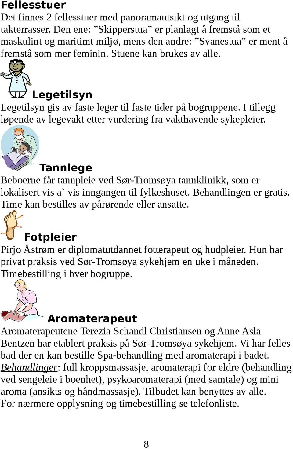 Legetilsyn Legetilsyn gis av faste leger til faste tider på bogruppene. I tillegg løpende av legevakt etter vurdering fra vakthavende sykepleier.