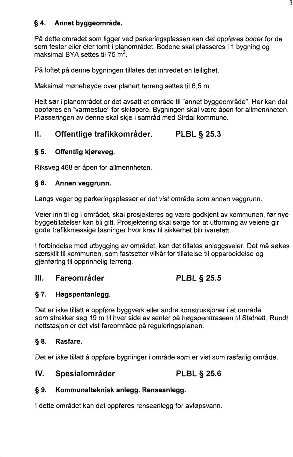 Helt sør i planområdet er det avsatt et område til "annet byggeområde". Her kan det oppføres en "varmestue" for skiløpere. Bygningen skal være åpen for allmennheten.