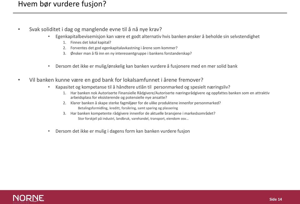 Dersom det ikke er mulig/ønskelig kan banken vurdere å fusjonere med en mer solid bank Vil banken kunne være en god bank for lokalsamfunnet i årene fremover?