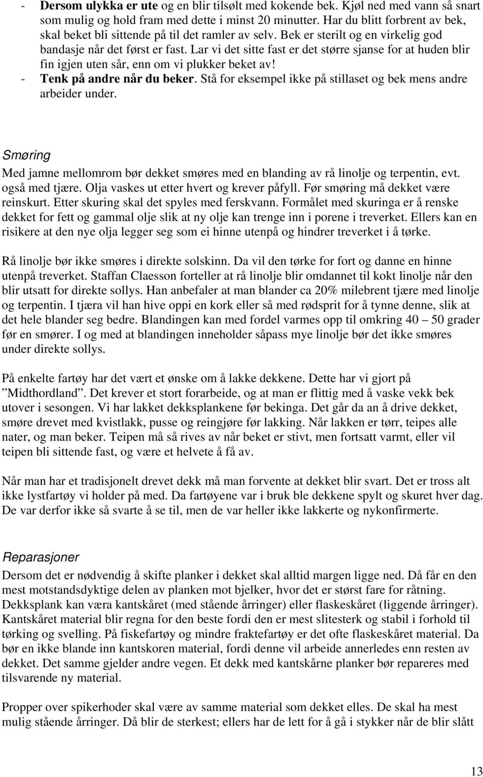 Lar vi det sitte fast er det større sjanse for at huden blir fin igjen uten sår, enn om vi plukker beket av! - Tenk på andre når du beker.