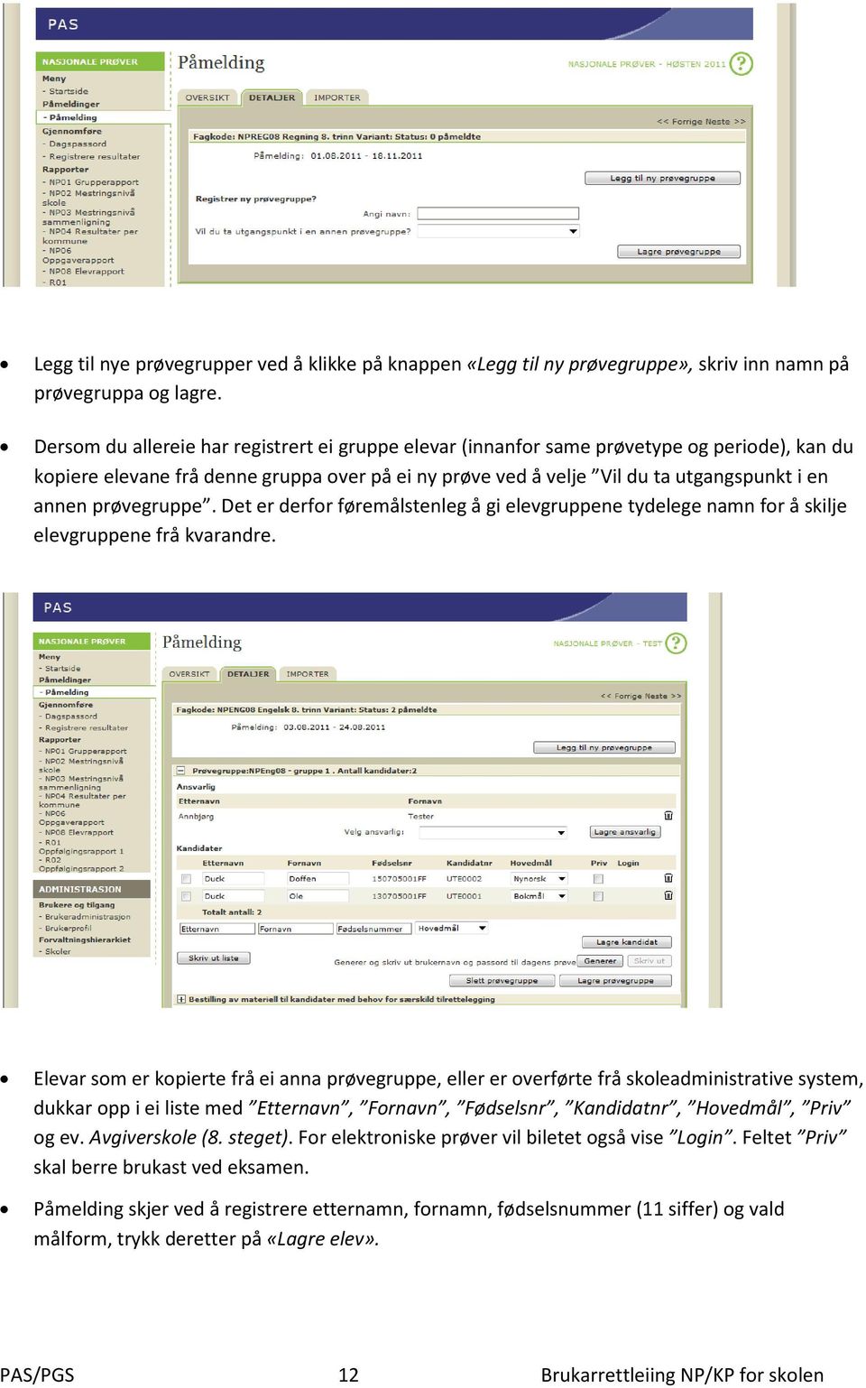 prøvegruppe. Det er derfor føremålstenleg å gi elevgruppene tydelege namn for å skilje elevgruppene frå kvarandre.