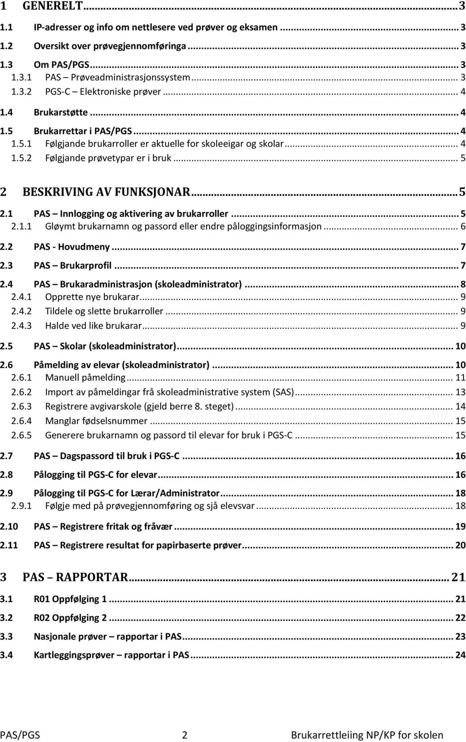 .. 5 2.1 PAS Innlogging og aktivering av brukarroller... 5 2.1.1 Gløymt brukarnamn og passord eller endre påloggingsinformasjon... 6 2.2 PAS - Hovudmeny... 7 2.