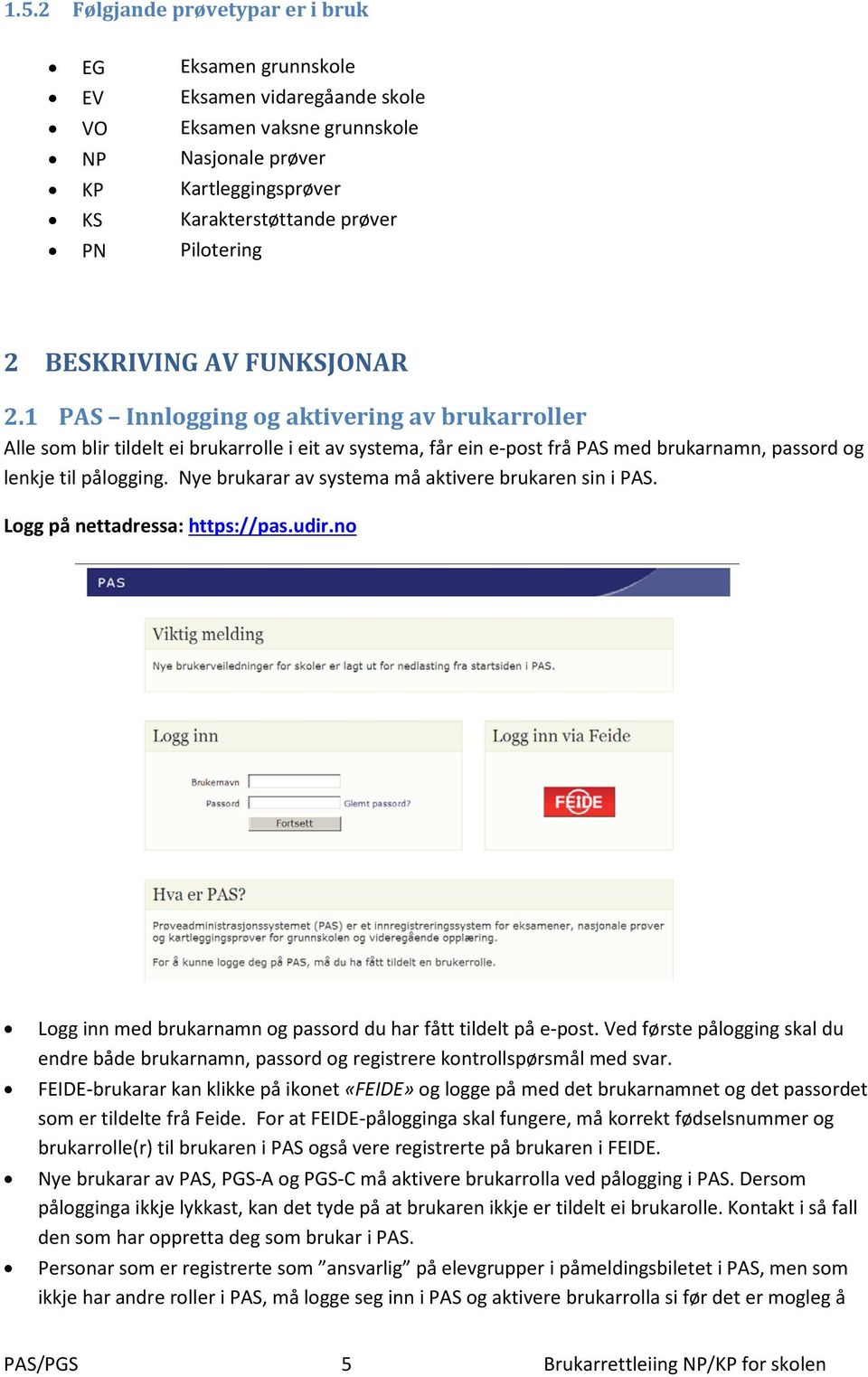 1 PAS Innlogging og aktivering av brukarroller Alle som blir tildelt ei brukarrolle i eit av systema, får ein e-post frå PAS med brukarnamn, passord og lenkje til pålogging.