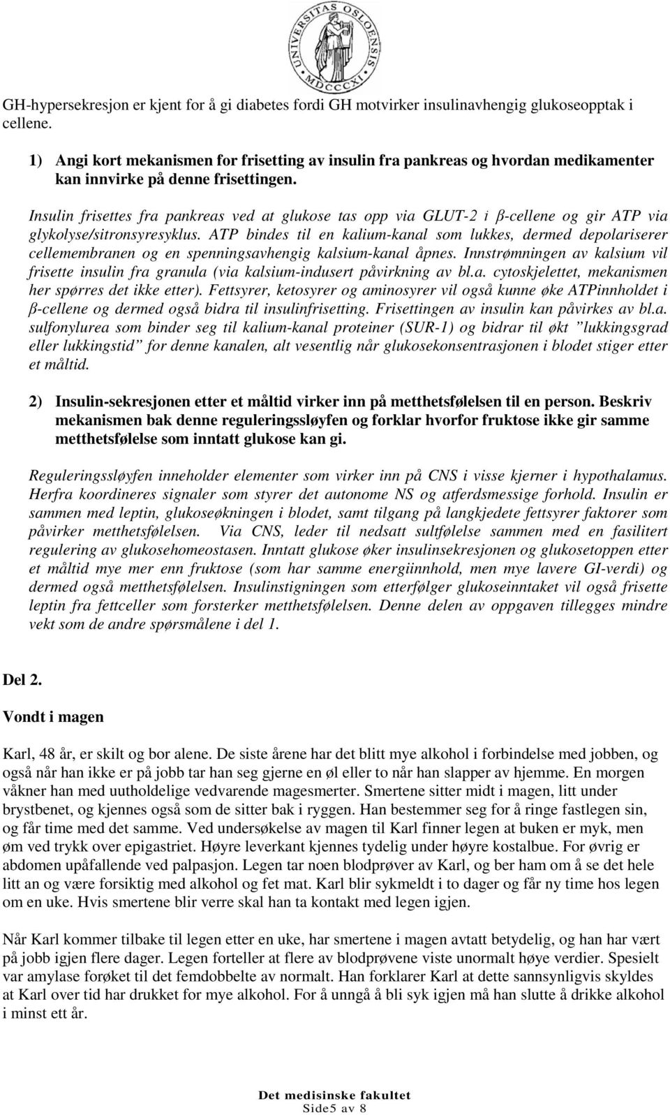 Insulin frisettes fra pankreas ved at glukose tas opp via GLUT-2 i β-cellene og gir ATP via glykolyse/sitronsyresyklus.