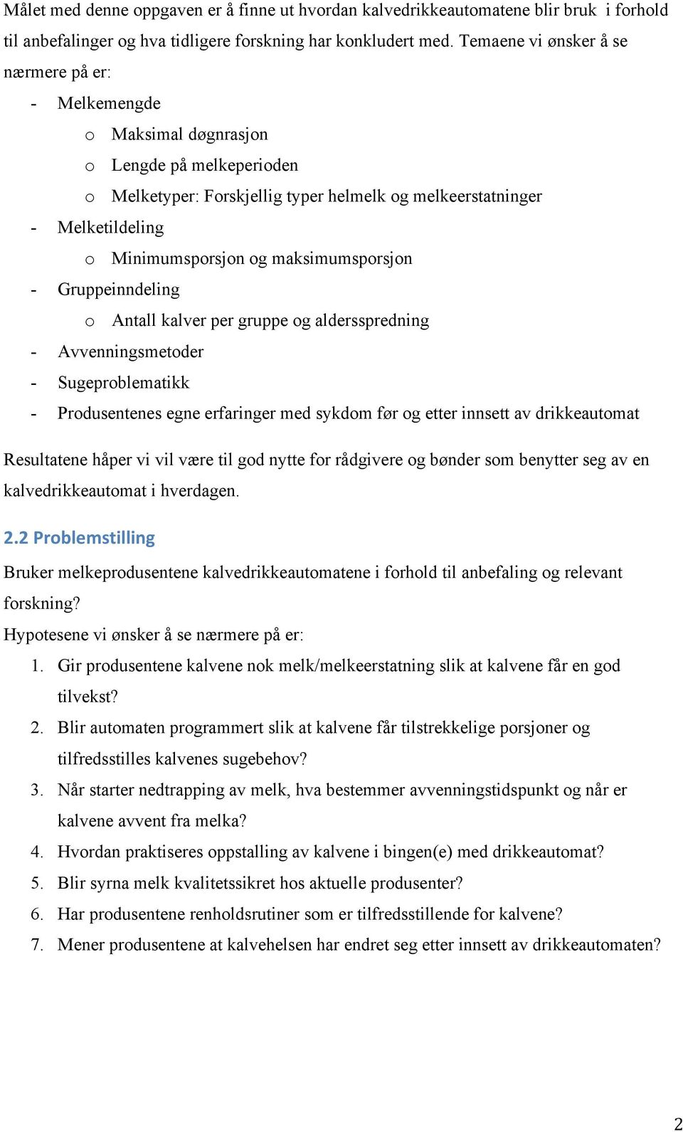 maksimumsporsjon - Gruppeinndeling o Antall kalver per gruppe og aldersspredning - Avvenningsmetoder - Sugeproblematikk - Produsentenes egne erfaringer med sykdom før og etter innsett av