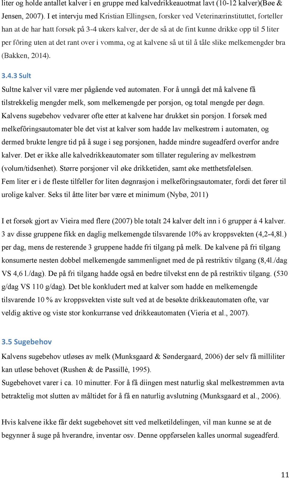 det rant over i vomma, og at kalvene så ut til å tåle slike melkemengder bra (Bakken, 2014). 3.4.3-Sult- Sultne kalver vil være mer pågående ved automaten.