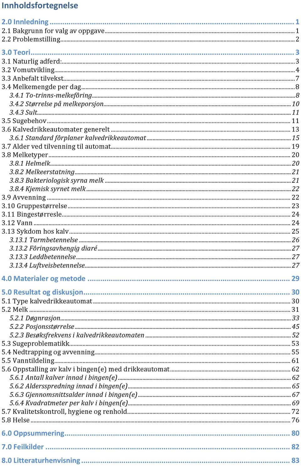 ..%15 3.7Aldervedtilvenningtilautomat...19 3.8Melketyper...20 3.8.1%Helmelk%...%20 3.8.2%Melkeerstatning%...%21 3.8.3%Bakteriologisk%syrna%melk%...%21 3.8.4%Kjemisk%syrnet%melk%...%22 3.9Avvenning.