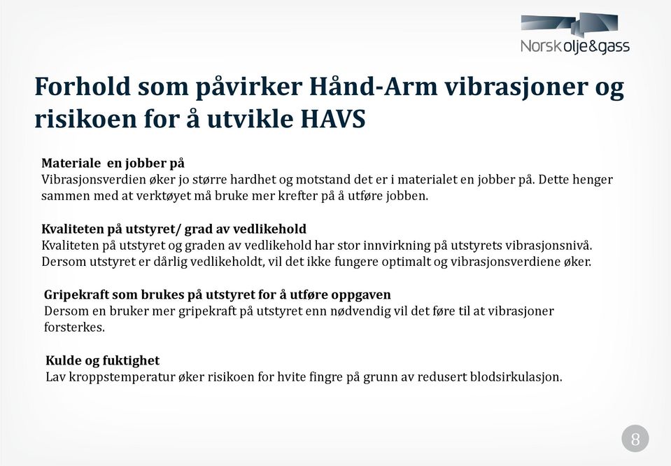 Kvaliteten på utstyret/ grad av vedlikehold Kvaliteten på utstyret og graden av vedlikehold har stor innvirkning på utstyrets vibrasjonsnivå.