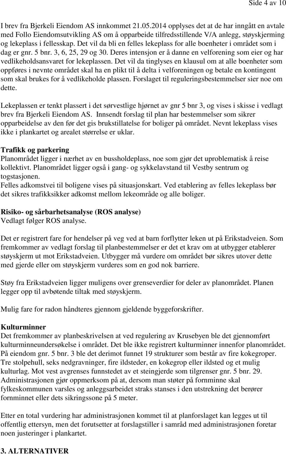 Det vil da bli en felles lekeplass for alle boenheter i området som i dag er gnr. 5 bnr. 3, 6, 25, 29 og 30.