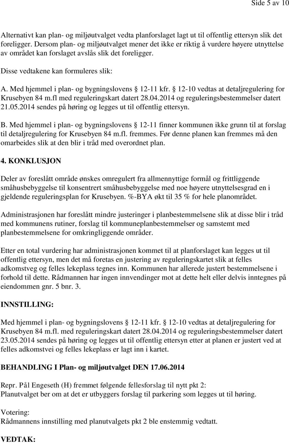 Med hjemmel i plan- og bygningslovens 12-11 kfr. 12-10 vedtas at detaljregulering for Krusebyen 84 m.fl med reguleringskart datert 28.04.2014 og reguleringsbestemmelser datert 21.05.