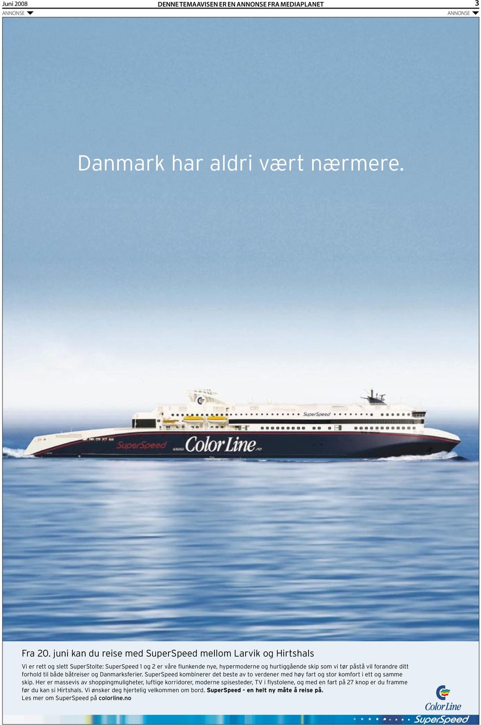 påstå vil forandre ditt forhold til både båtreiser og Danmarksferier. SuperSpeed kombinerer det beste av to verdener med høy fart og stor komfort i ett og samme skip.