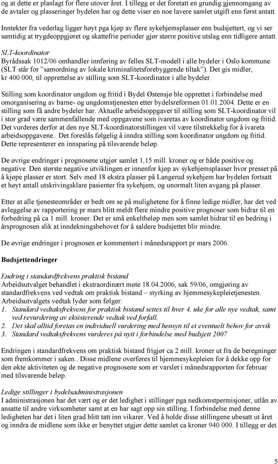 SLT-koordinator Byrådssak 1012/06 omhandler innføring av felles SLT-modell i alle bydeler i Oslo kommune (SLT står for samordning av lokale kriminalitetsforebyggende tiltak ).