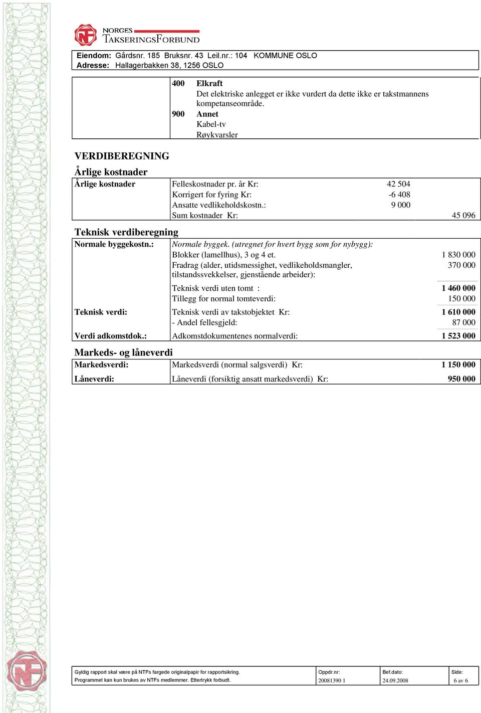 : 9 000 Sum kostnader Kr: 45 096 Teknisk verdiberegning Normale byggekostn.: Normale byggek. (utregnet for hvert bygg som for nybygg): Blokker (lamellhus), 3 og 4 et.