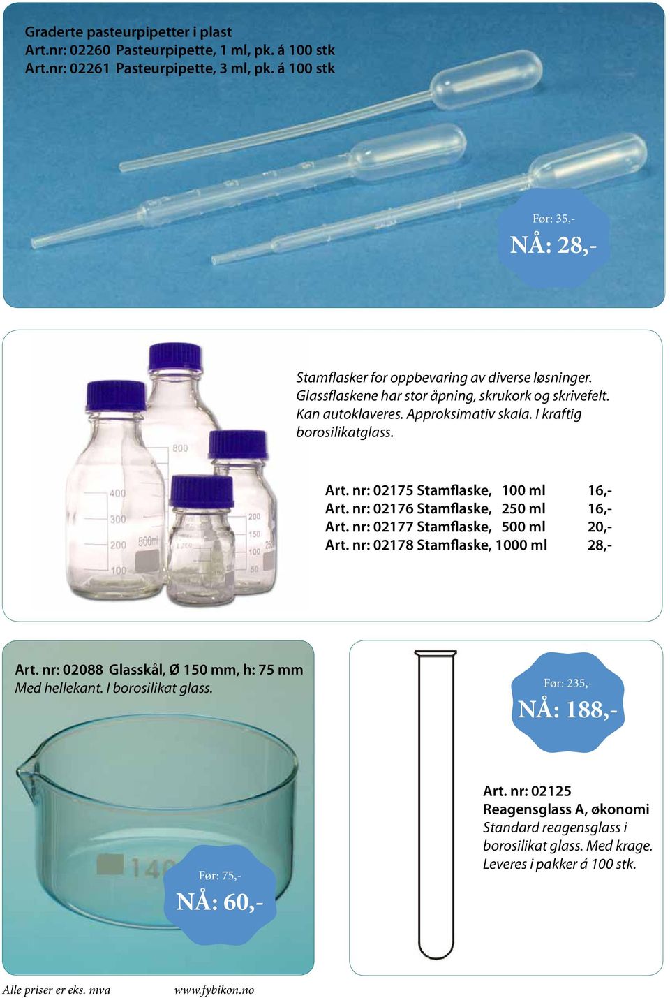 I kraftig borosilikatglass. Art. nr: 02175 Stamflaske, 100 ml 16,- Art. nr: 02176 Stamflaske, 250 ml 16,- Art. nr: 02177 Stamflaske, 500 ml 20,- Art.