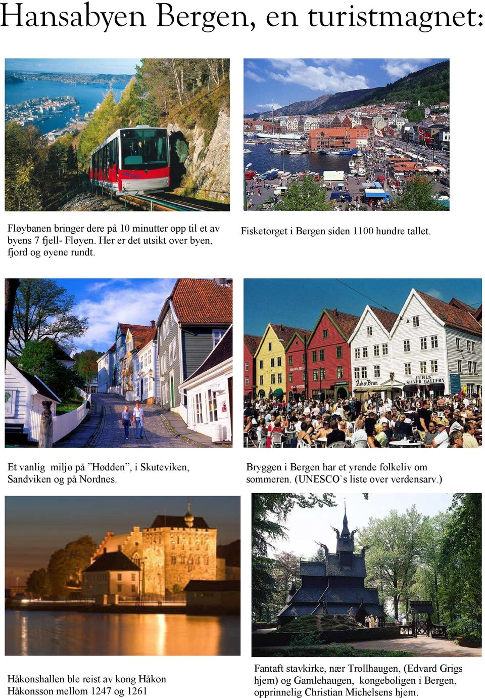 mellom 1247 og 1261 Fisketorget i Bergen siden 1100 hundre tallet Bryggen i Bergen har et yrende folkeliv om sommeren (UNESCO`s liste over