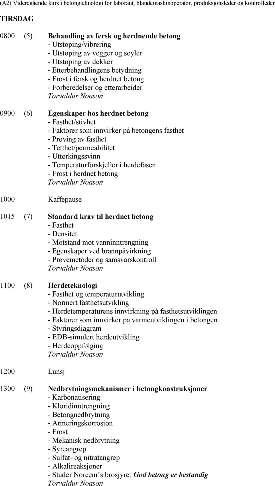 Temperaturforskjeller i herdefasen - Frost i herdnet betong 1000 Kaffepause 1015 (7) Standard krav til herdnet betong - Fasthet - Densitet - Motstand mot vanninntrengning - Egenskaper ved