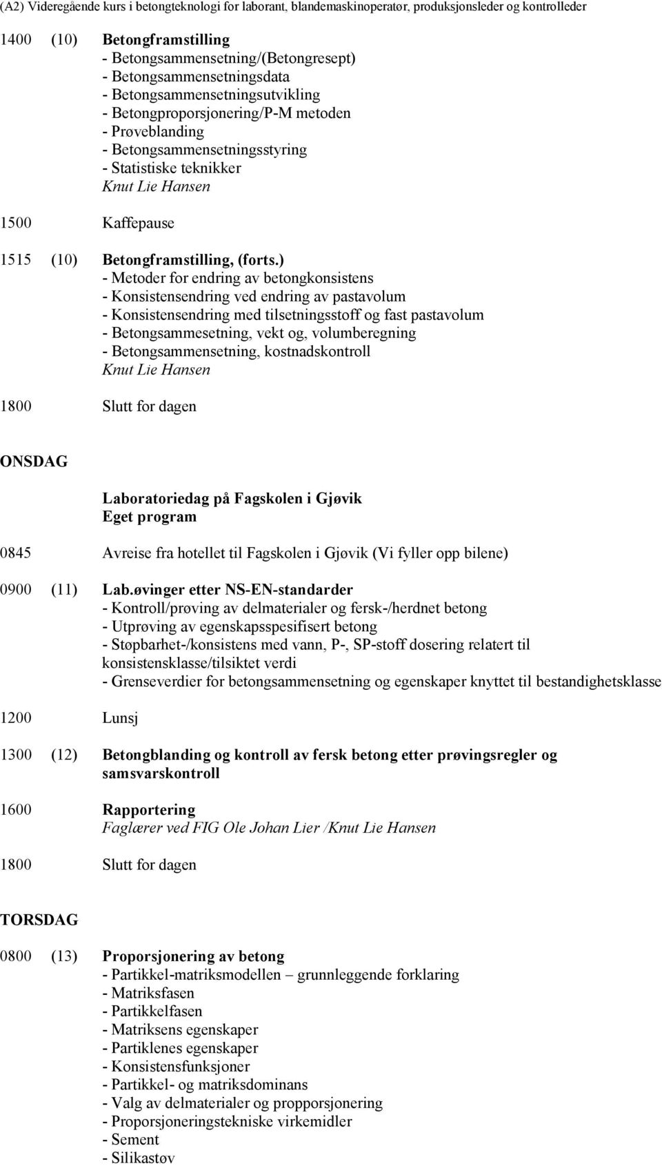 ) - Metoder for endring av betongkonsistens - Konsistensendring ved endring av pastavolum - Konsistensendring med tilsetningsstoff og fast pastavolum - Betongsammesetning, vekt og, volumberegning -