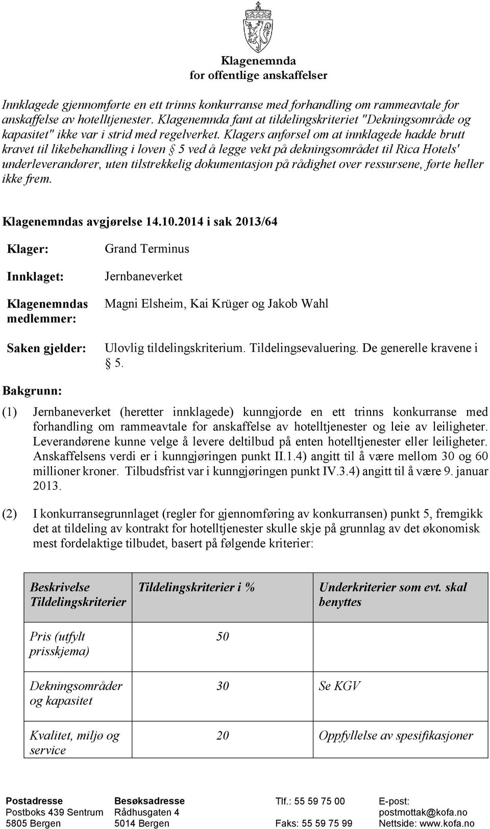 Klagers anførsel om at innklagede hadde brutt kravet til likebehandling i loven 5 ved å legge vekt på dekningsområdet til Rica Hotels' underleverandører, uten tilstrekkelig dokumentasjon på rådighet