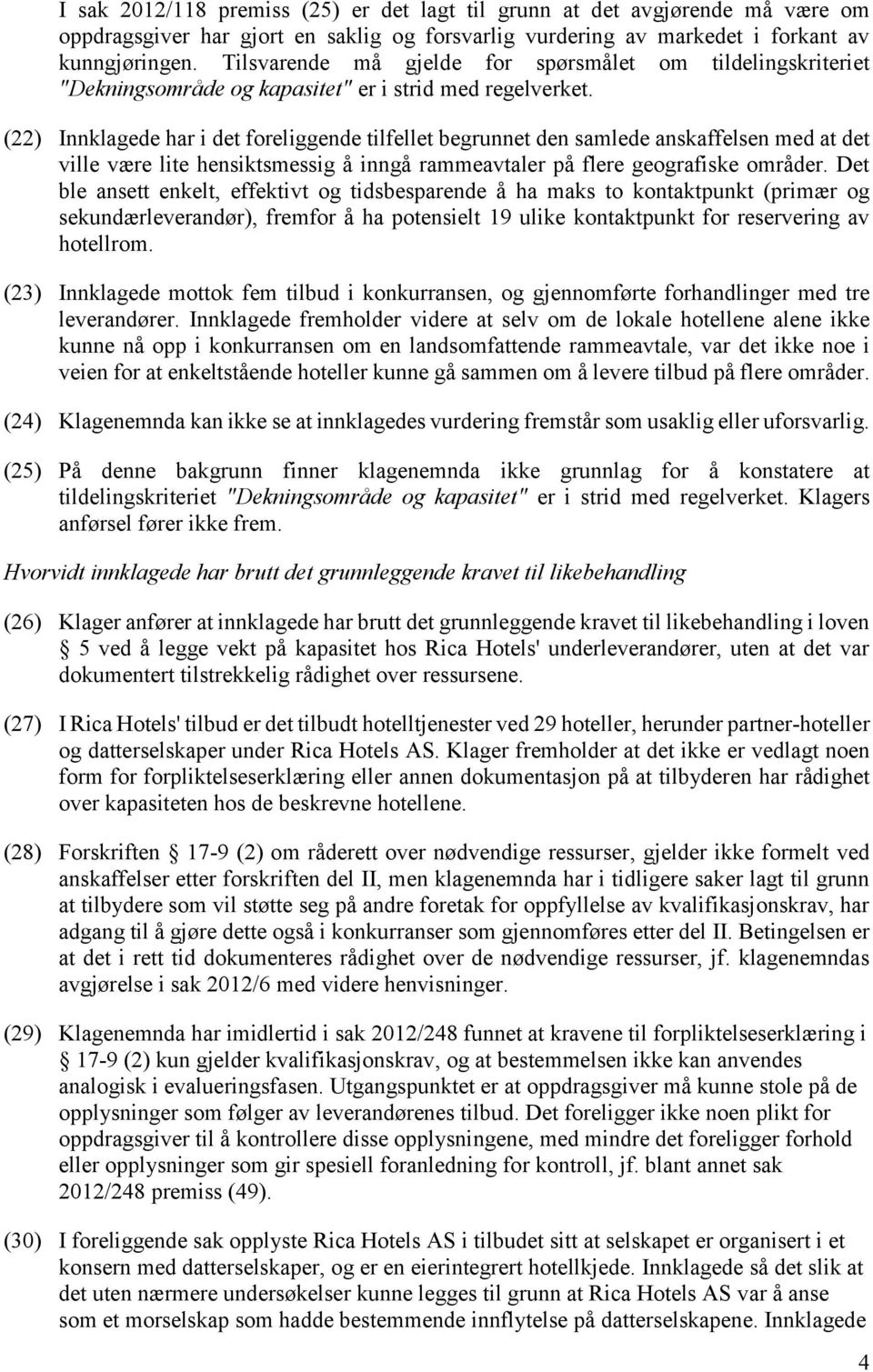 (22) Innklagede har i det foreliggende tilfellet begrunnet den samlede anskaffelsen med at det ville være lite hensiktsmessig å inngå rammeavtaler på flere geografiske områder.