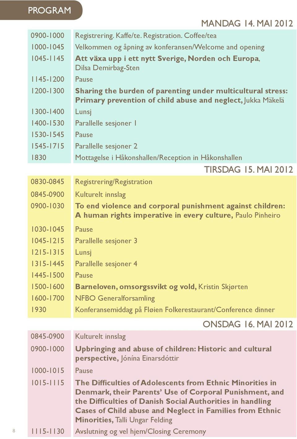burden of parenting under multicultural stress: Primary prevention of child abuse and neglect, Jukka Mäkelä 1300-1400 Lunsj 1400-1530 Parallelle sesjoner 1 1530-1545 Pause 1545-1715 Parallelle