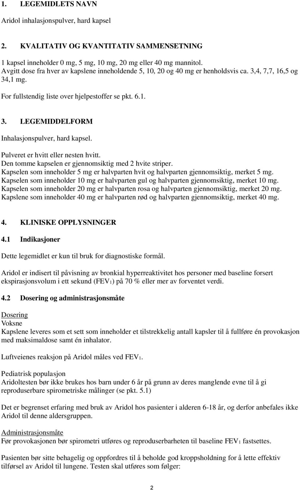 Pulveret er hvitt eller nesten hvitt. Den tomme kapselen er gjennomsiktig med 2 hvite striper. Kapselen som inneholder 5 mg er halvparten hvit og halvparten gjennomsiktig, merket 5 mg.