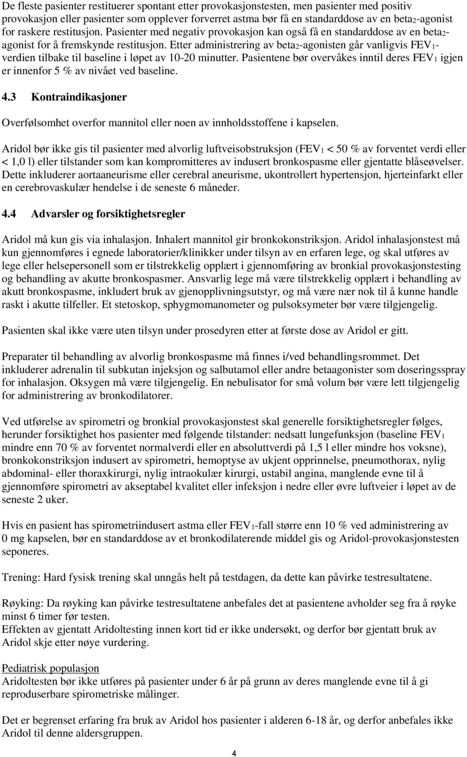 Etter administrering av beta2-agonisten går vanligvis FEV1- verdien tilbake til baseline i løpet av 10-20 minutter.