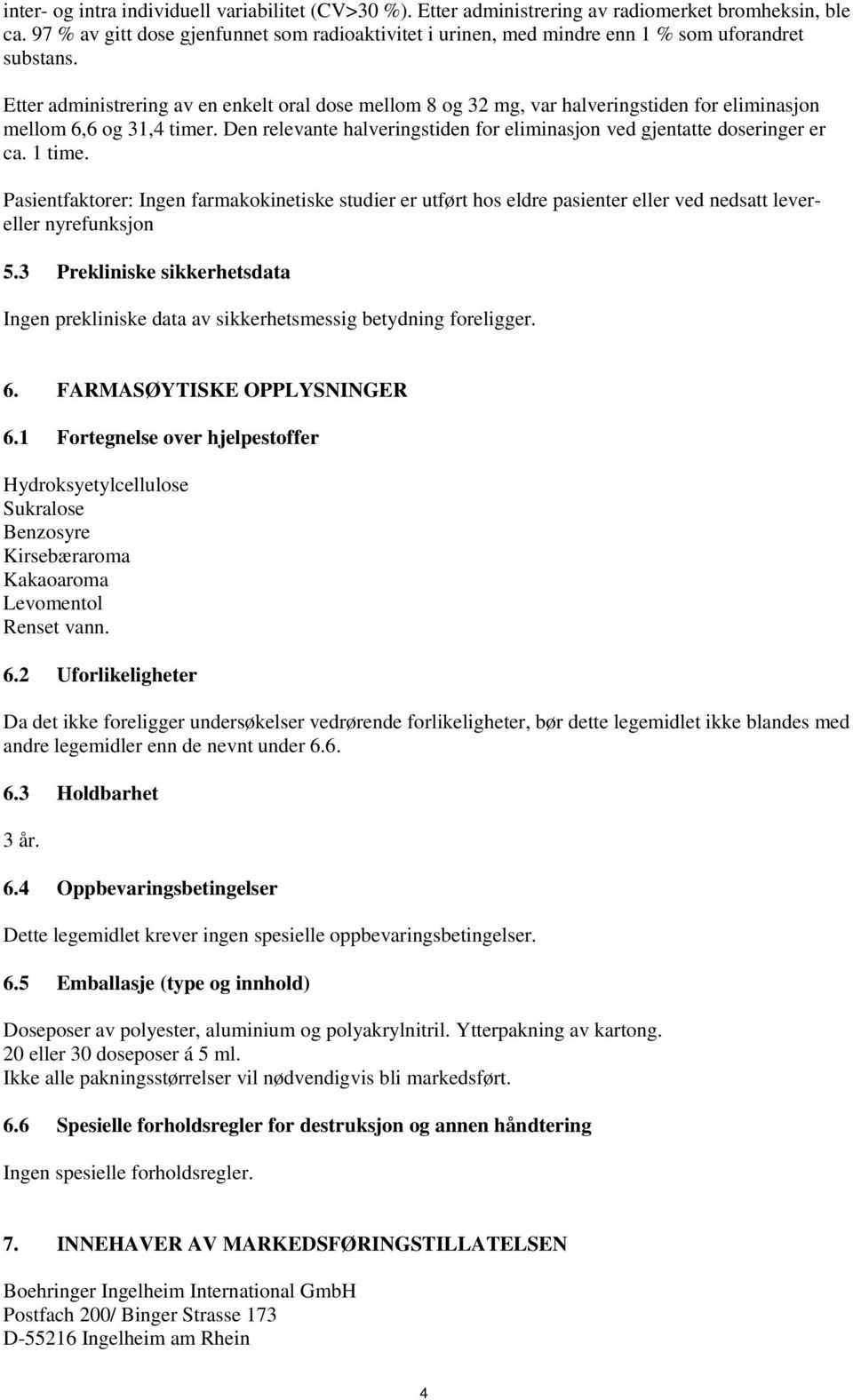 Etter administrering av en enkelt oral dose mellom 8 og 32 mg, var halveringstiden for eliminasjon mellom 6,6 og 31,4 timer.