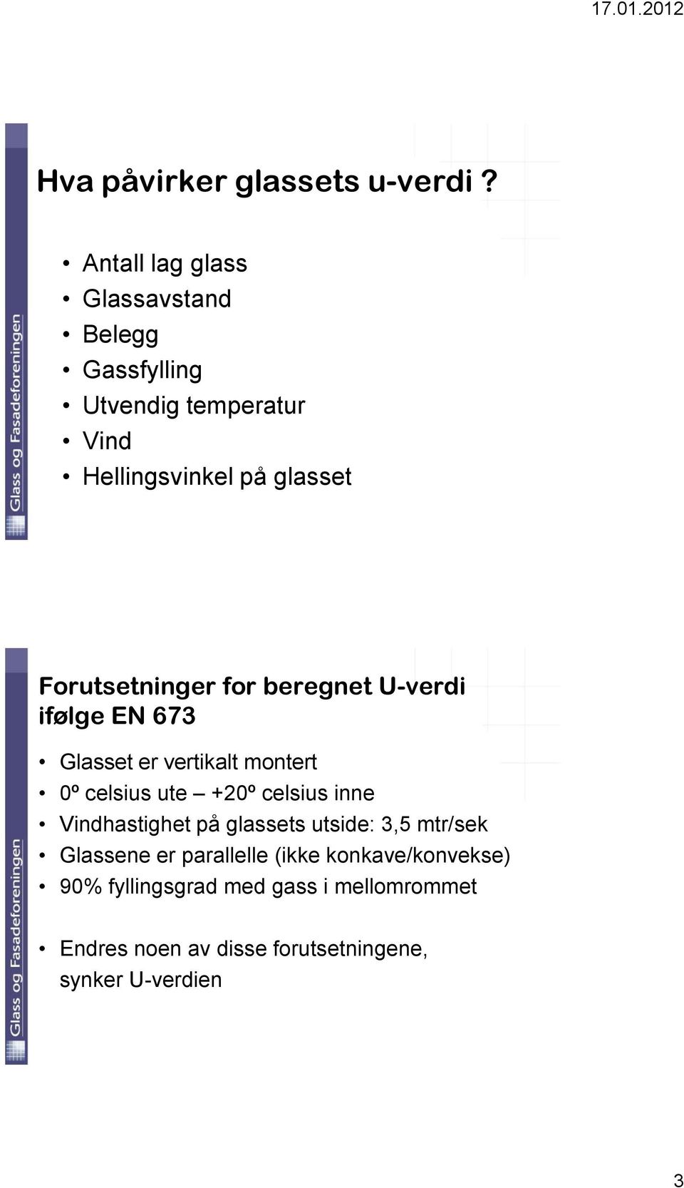 Forutsetninger for beregnet U-verdi ifølge EN 673 Glasset er vertikalt montert 0º celsius ute +20º celsius