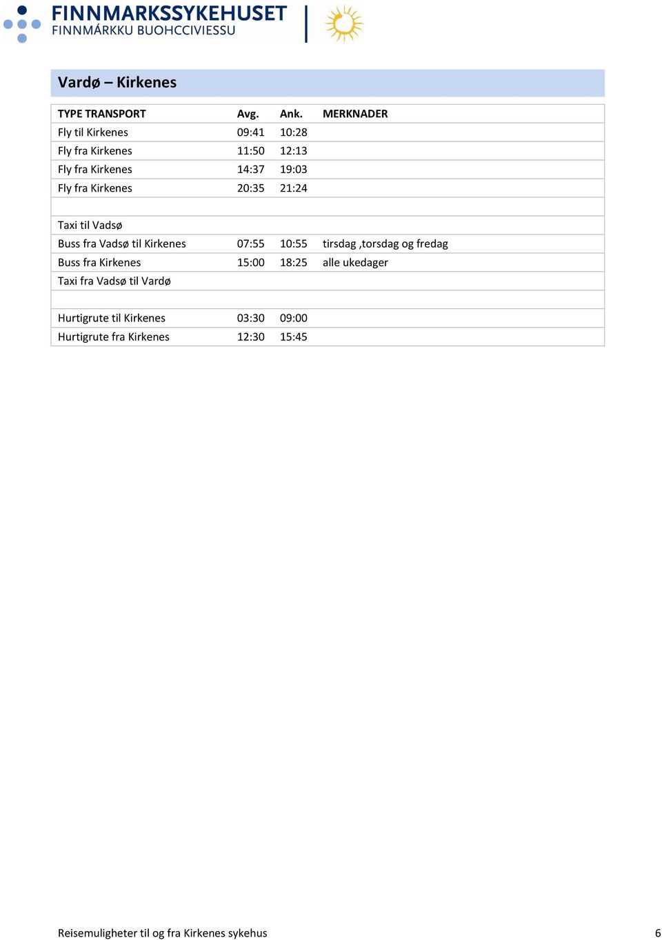 tirsdag,torsdag og fredag Buss fra Kirkenes 15:00 18:25 alle ukedager Taxi fra Vadsø til Vardø