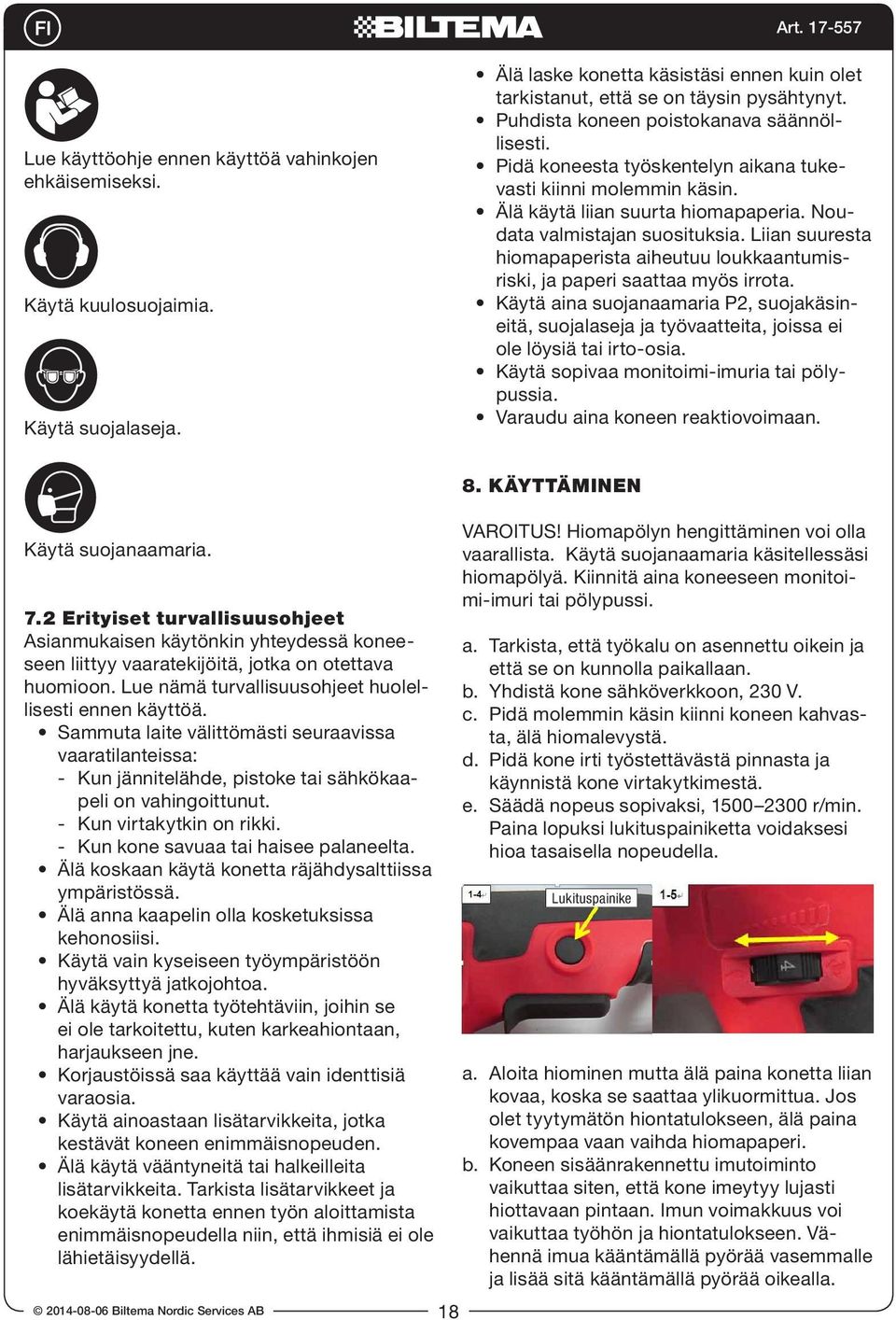 Liian suuresta hiomapaperista aiheutuu loukkaantumisriski, ja paperi saattaa myös irrota. Käytä aina suojanaamaria P2, suojakäsineitä, suojalaseja ja työvaatteita, joissa ei ole löysiä tai irto-osia.