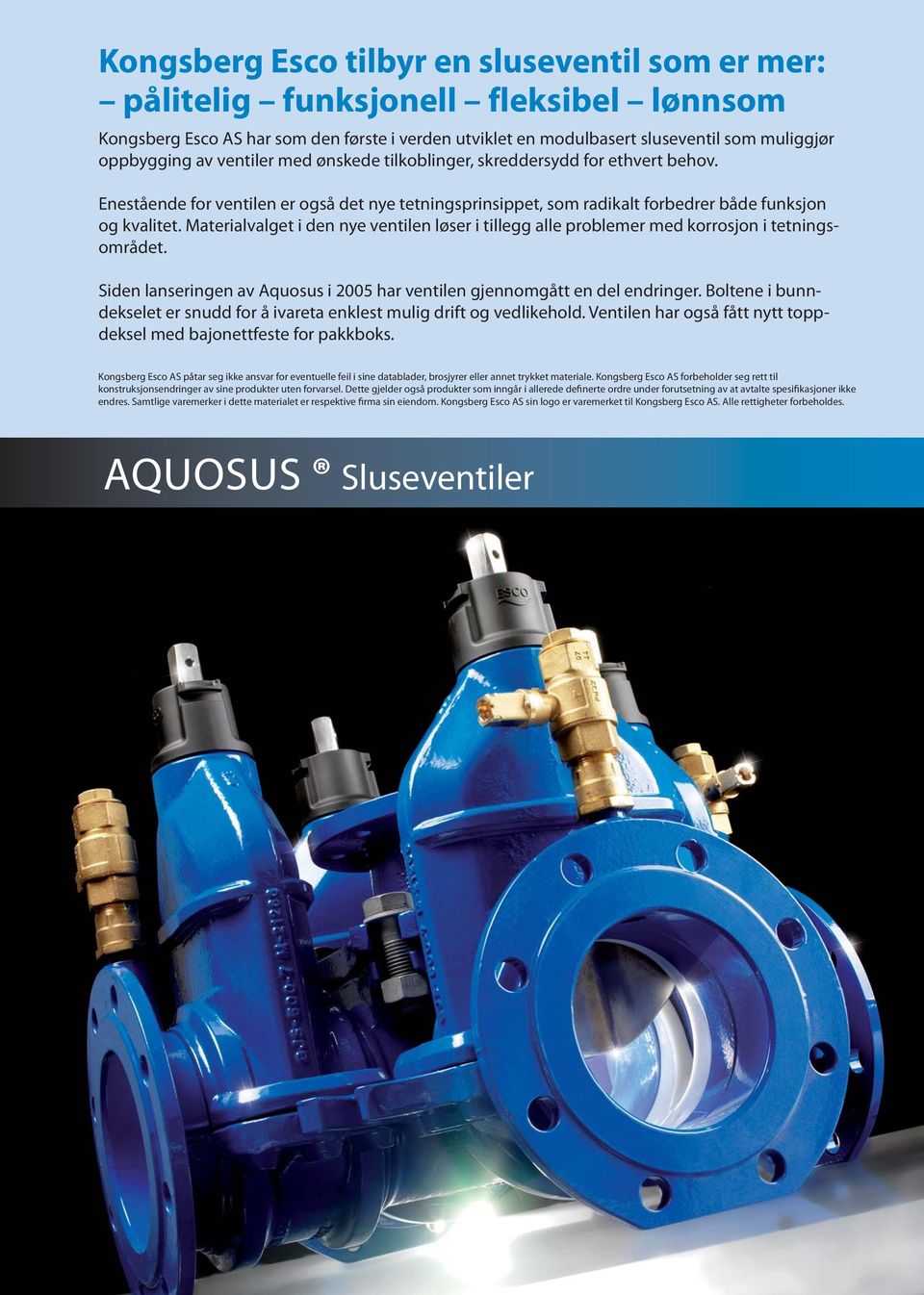 Material valget i den nye ventilen løser i tillegg alle problemer med korrosjon i tetningsområdet. Siden lanseringen av Aquosus i 2005 har ventilen gjennomgått en del endringer.