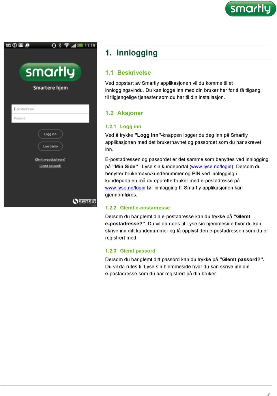 Aksjoner 1.2.1 Logg inn Ved å trykke Logg inn -knappen logger du deg inn på Smartly applikasjonen med det brukernavnet og passordet som du har skrevet inn.