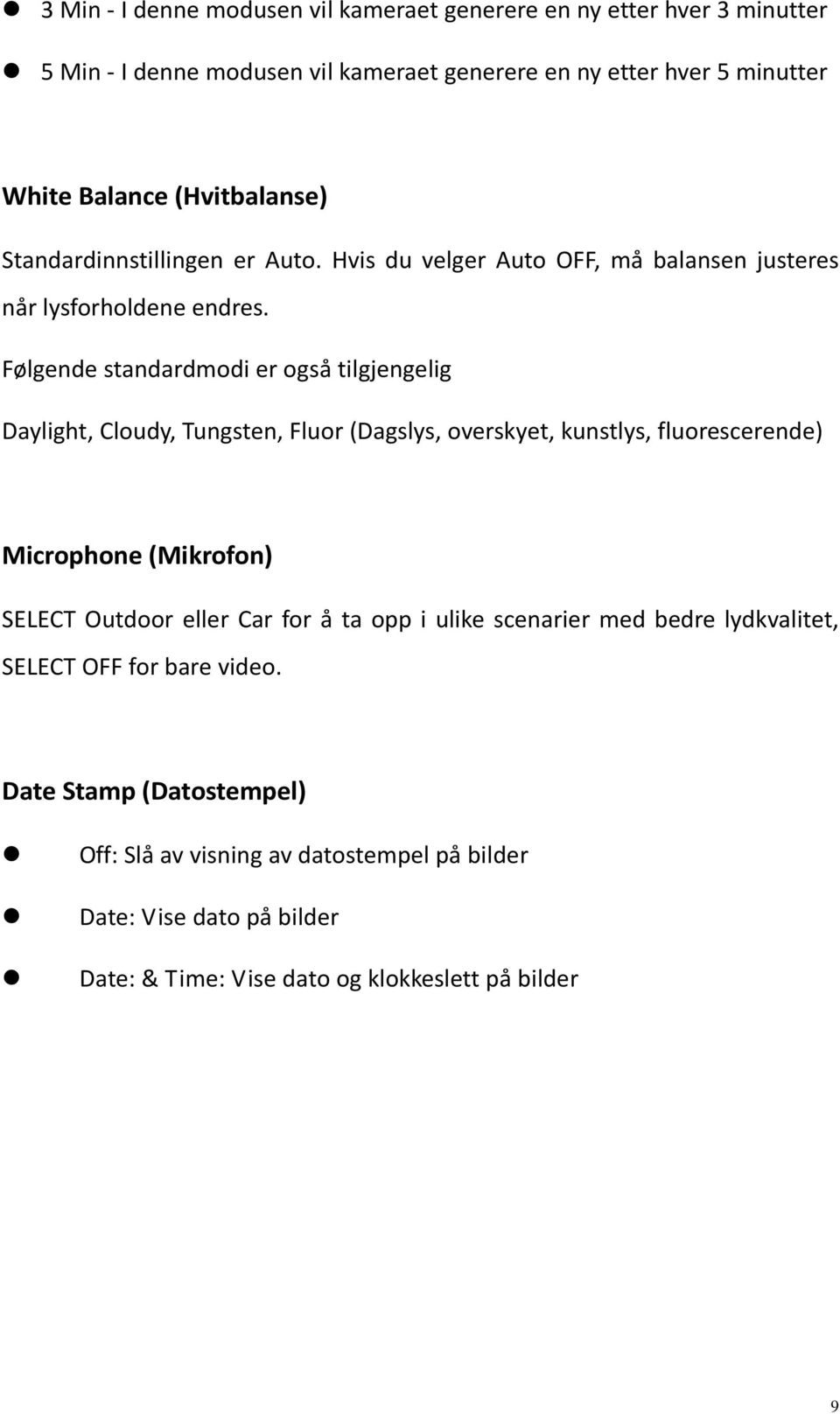 Følgende standardmodi er også tilgjengelig Daylight, Cloudy, Tungsten, Fluor (Dagslys, overskyet, kunstlys, fluorescerende) Microphone (Mikrofon) SELECT Outdoor eller