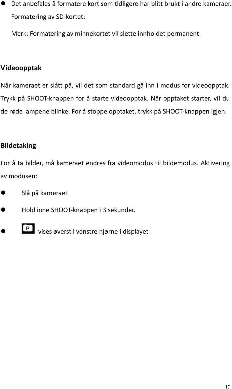 Videoopptak Når kameraet er slått på, vil det som standard gå inn i modus for videoopptak. Trykk på SHOOT knappen for å starte videoopptak.