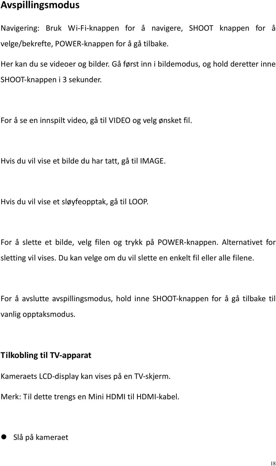 Hvis du vil vise et sløyfeopptak, gå til LOOP. For å slette et bilde, velg filen og trykk på POWER knappen. Alternativet for sletting vil vises.