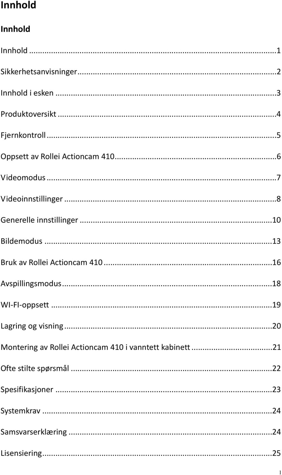 ..13 Bruk av Rollei Actioncam 410...16 Avspillingsmodus...18 WI FI oppsett...19 Lagring og visning.