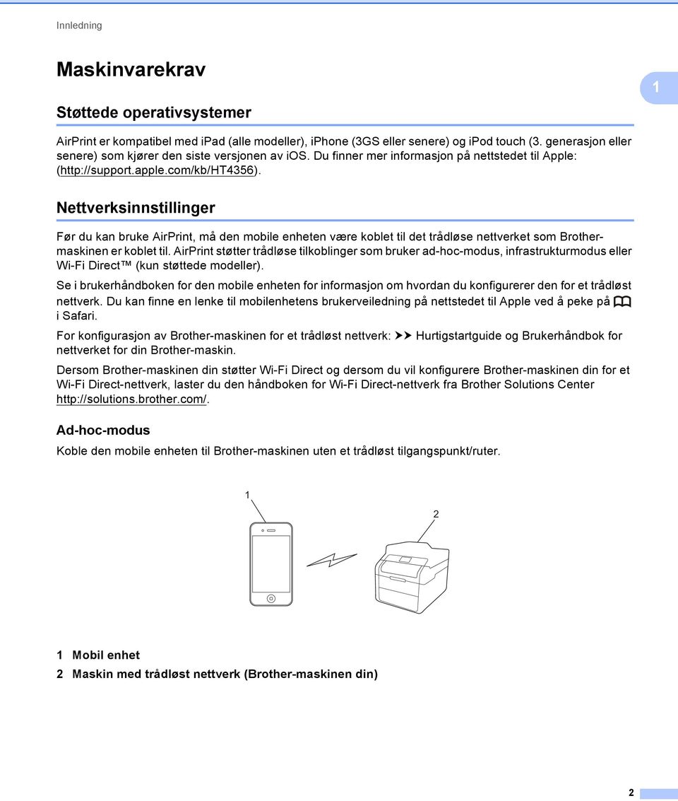 Nettverksinnstillinger Før du kan bruke AirPrint, må den mobile enheten være koblet til det trådløse nettverket som Brothermaskinen er koblet til.