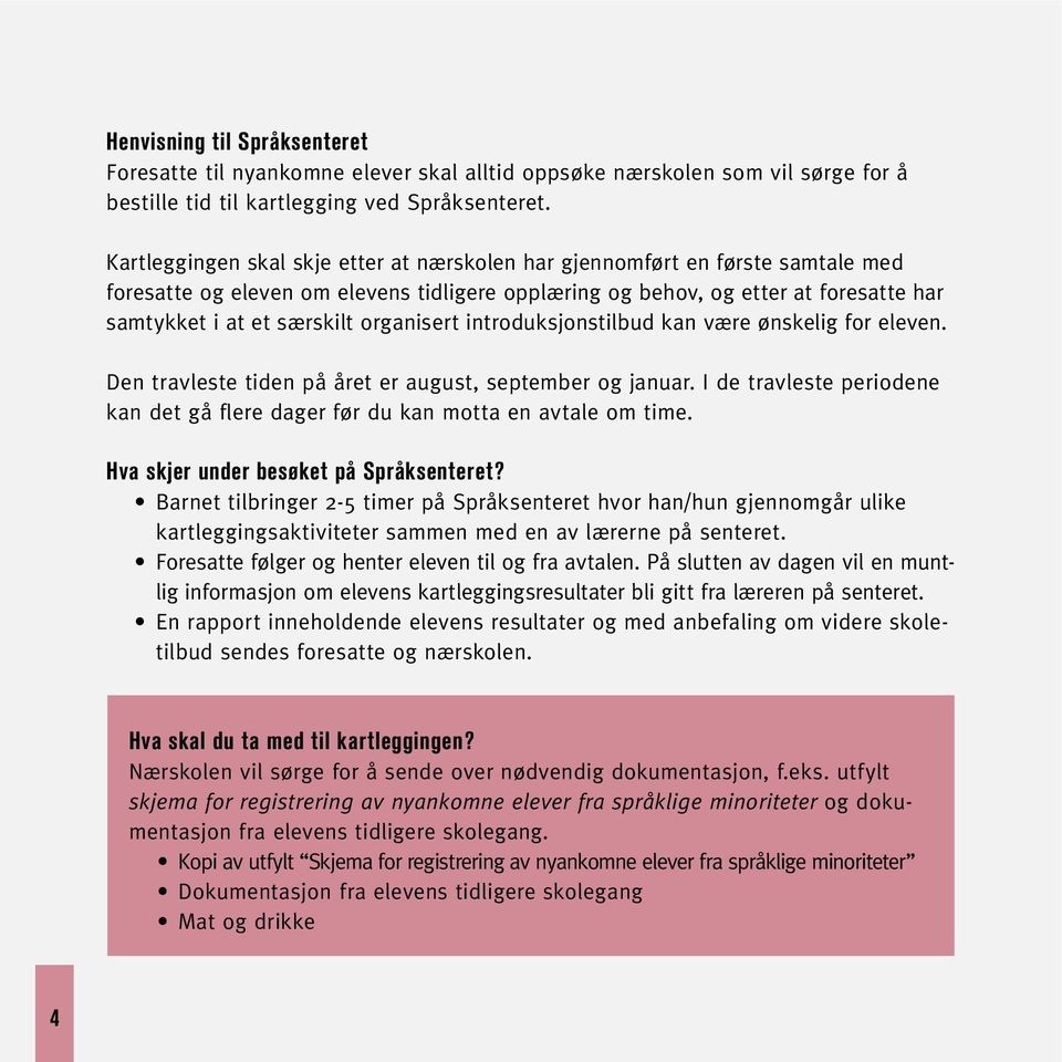 organisert introduksjonstilbud kan være ønskelig for eleven. Den travleste tiden på året er august, september og januar.