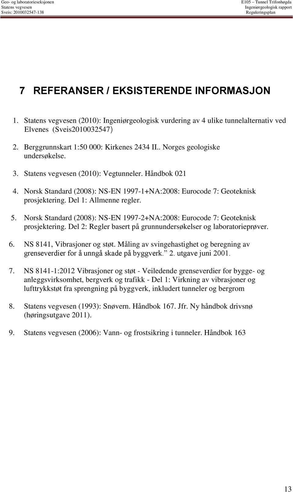 Håndbok 021 4. Norsk Standard (2008): NS-EN 1997-1+NA:2008: Eurocode 7: Geoteknisk prosjektering. Del 1: Allmenne regler. 5.