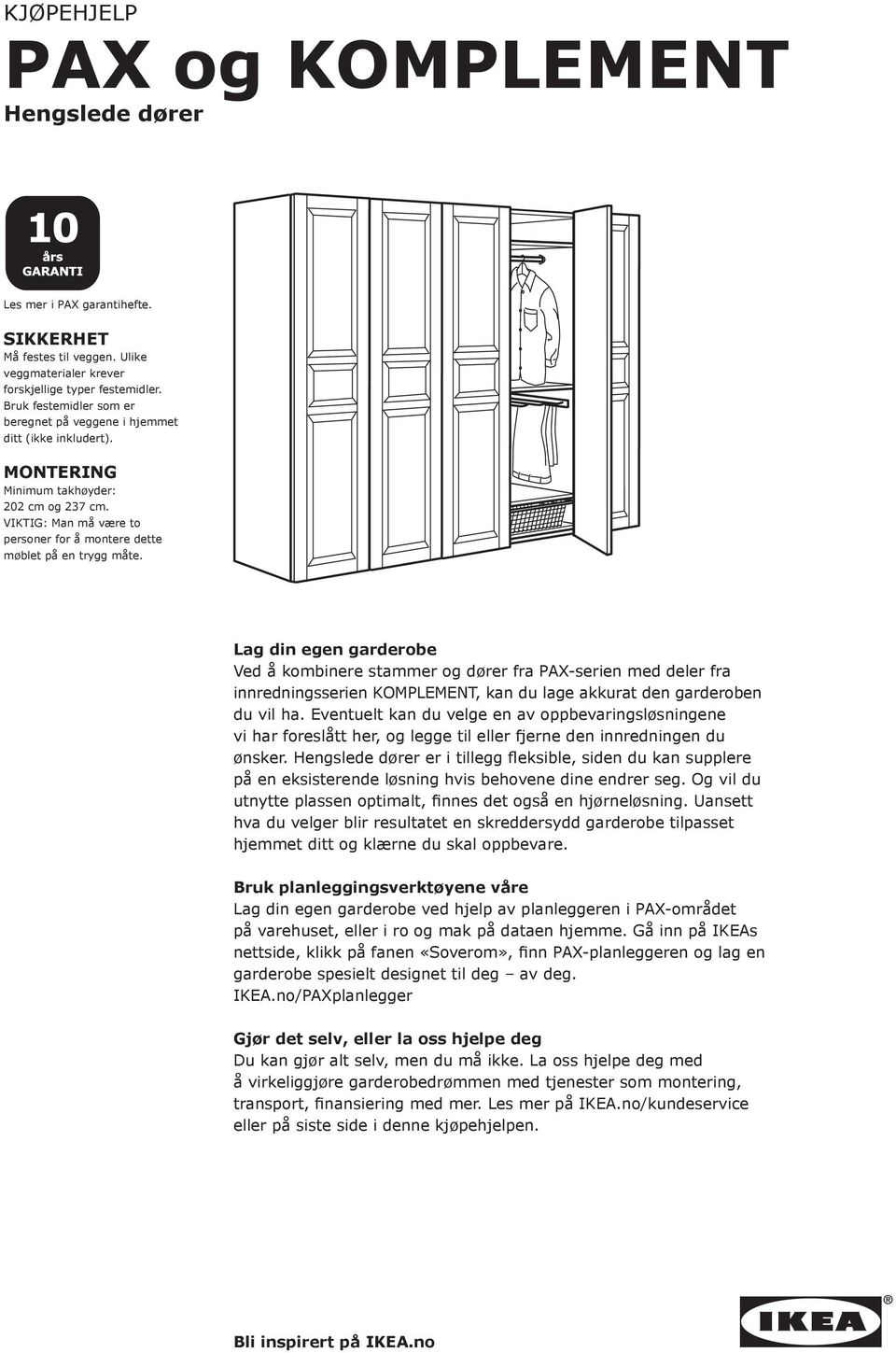 Lag din egen garderobe Ved å kombinere stammer og dører fra PAX-serien med deler fra innredningsserien KOMPLEMENT, kan du lage akkurat den garderoben du vil ha.